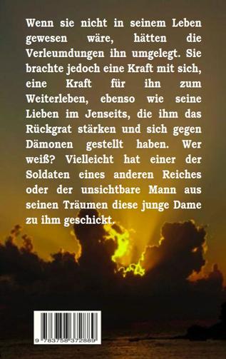 Wenn sie nicht in seinem Leben gewesen w�re, h�tten die Verleumdungen ihn umgelegt. Sie brachte jedoch eine Kraft mit sich, eine Kraft f�r ihn zum Weiterleben, ebenso wie seine Lieben im Jenseits, die ihm das R�ckgrat st�rken und sich gegen D�monen gestellt haben. Wer wei�? Vielleicht hat einer der Soldaten eines anderen Reiches oder der unsichtbare Mann aus seinen Tr�umen diese junge Dame zu ihm geschickt.